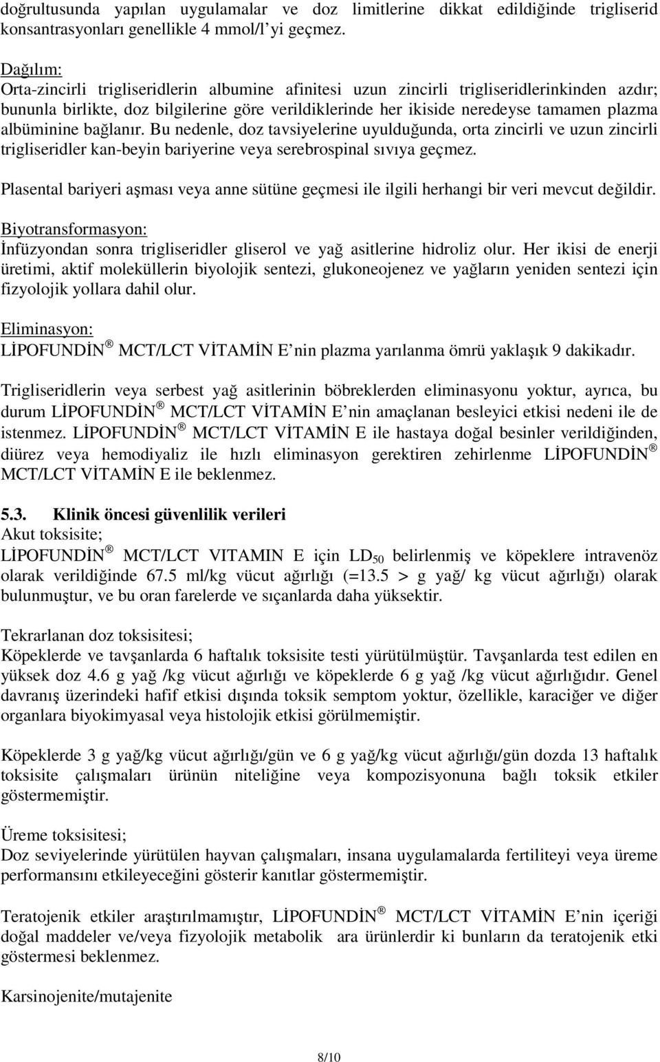 albüminine bağlanır. Bu nedenle, doz tavsiyelerine uyulduğunda, orta zincirli ve uzun zincirli trigliseridler kan-beyin bariyerine veya serebrospinal sıvıya geçmez.