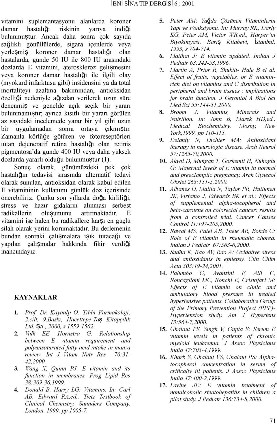 geliş mesini veya koroner damar hastalığ ı ile ilgili olay (myokard infarktusu gibi) insidensini ya da total mortaliteyi azaltma bakımından, antioksidan özelliği nedeniyle ağ ızdan verilerek uzun