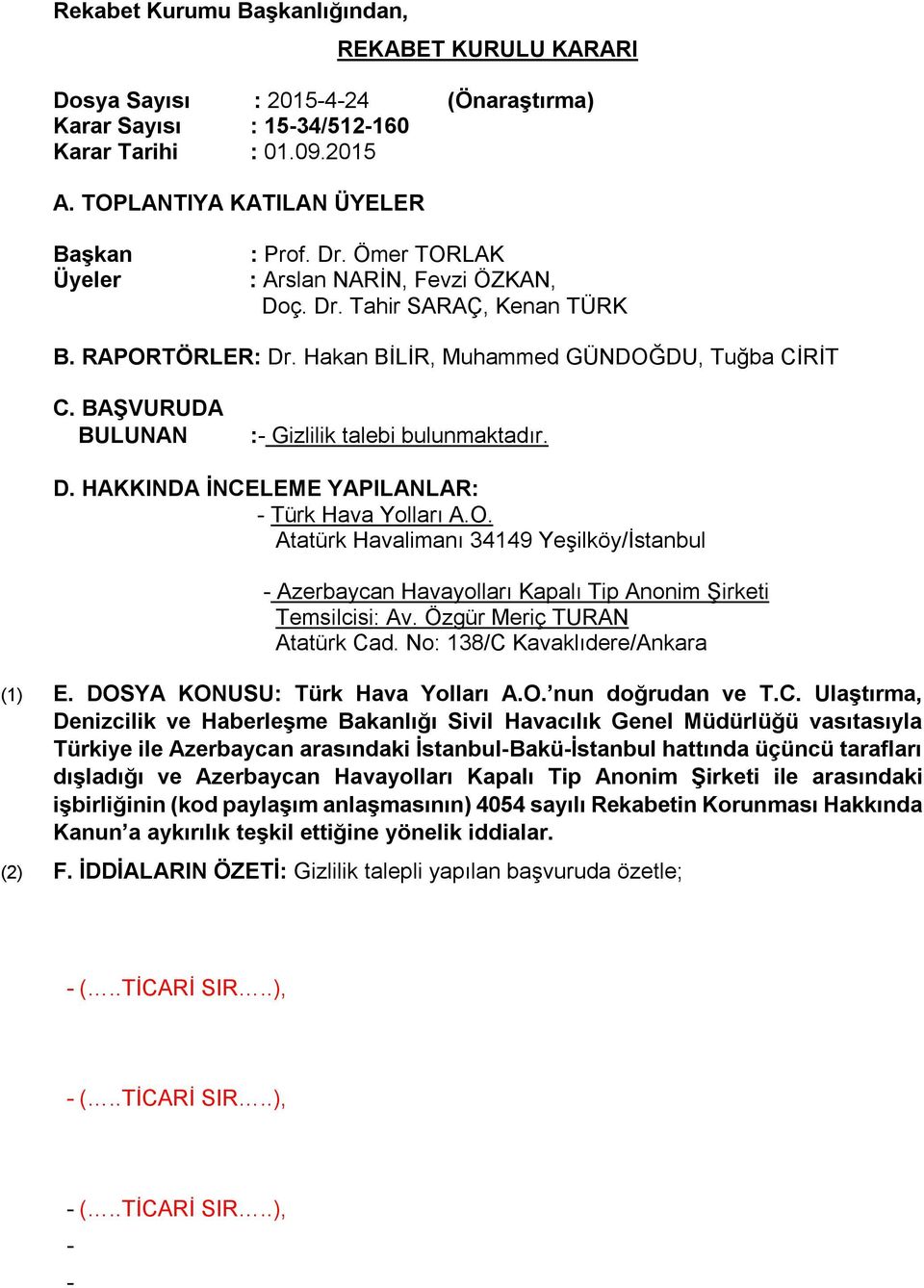 O. Atatürk Havalimanı 34149 Yeşilköy/İstanbul - Azerbaycan Havayolları Kapalı Tip Anonim Şirketi Temsilcisi: Av. Özgür Meriç TURAN Atatürk Cad. No: 138/C Kavaklıdere/Ankara (1) E.