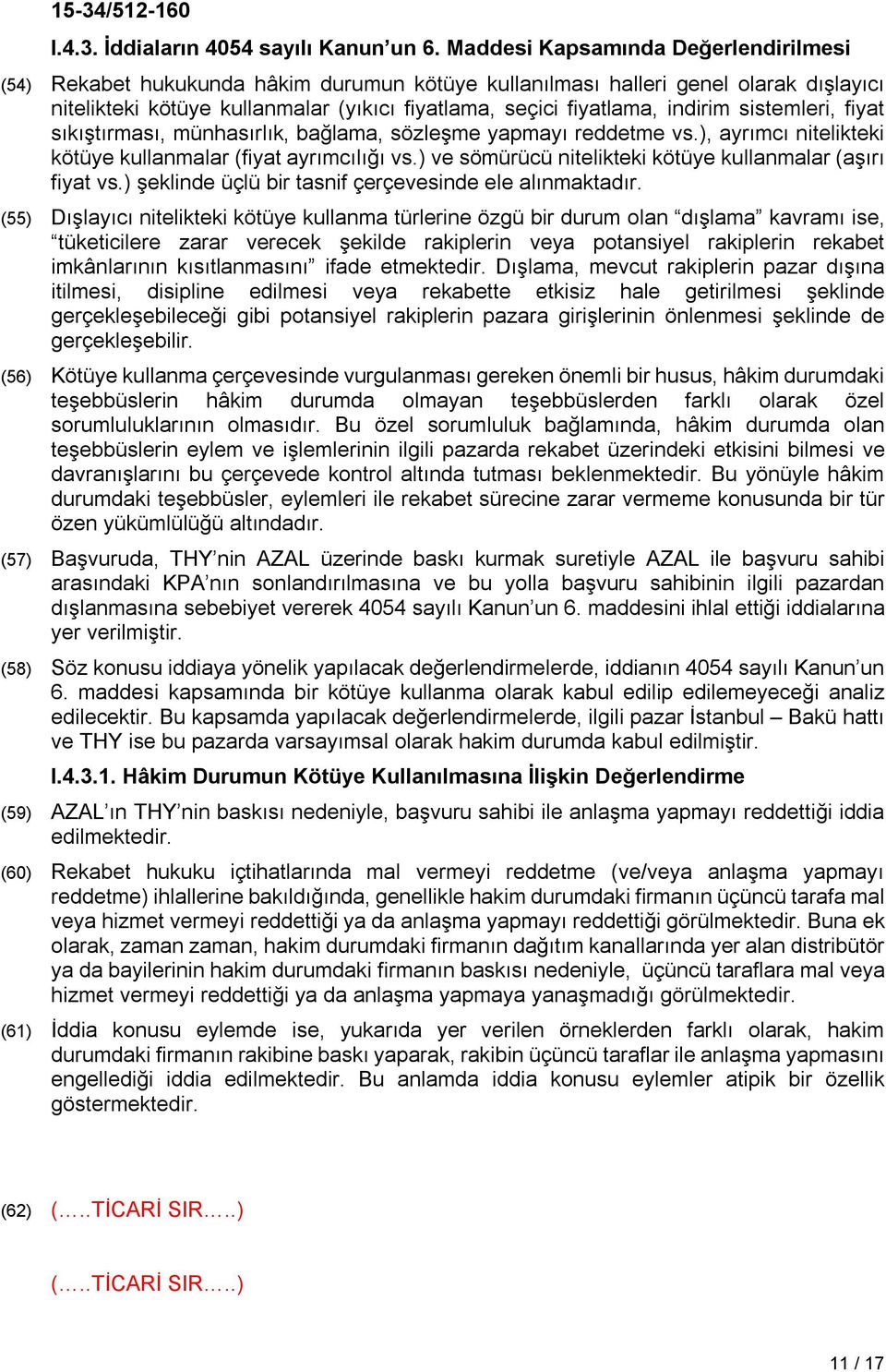 indirim sistemleri, fiyat sıkıştırması, münhasırlık, bağlama, sözleşme yapmayı reddetme vs.), ayrımcı nitelikteki kötüye kullanmalar (fiyat ayrımcılığı vs.