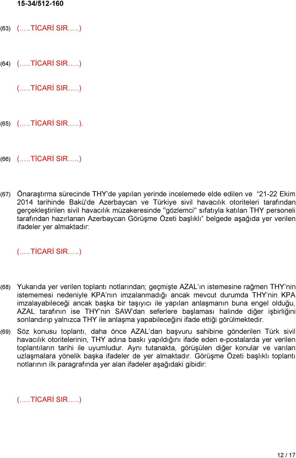 havacılık müzakeresinde "gözlemci" sıfatıyla katılan THY personeli tarafından hazırlanan Azerbaycan Görüşme Özeti başlıklı belgede aşağıda yer verilen ifadeler yer almaktadır: (68) Yukarıda yer