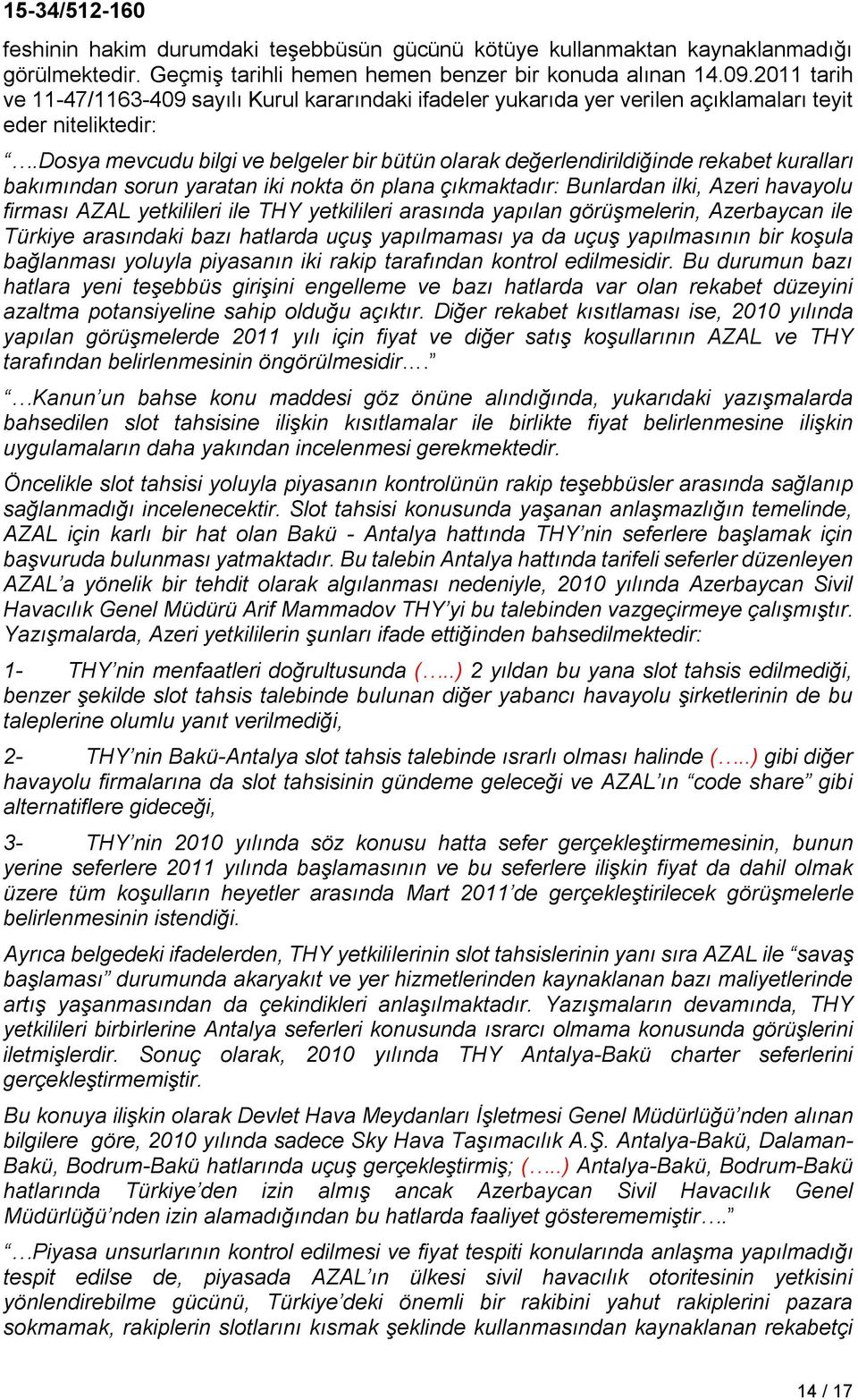 dosya mevcudu bilgi ve belgeler bir bütün olarak değerlendirildiğinde rekabet kuralları bakımından sorun yaratan iki nokta ön plana çıkmaktadır: Bunlardan ilki, Azeri havayolu firması AZAL