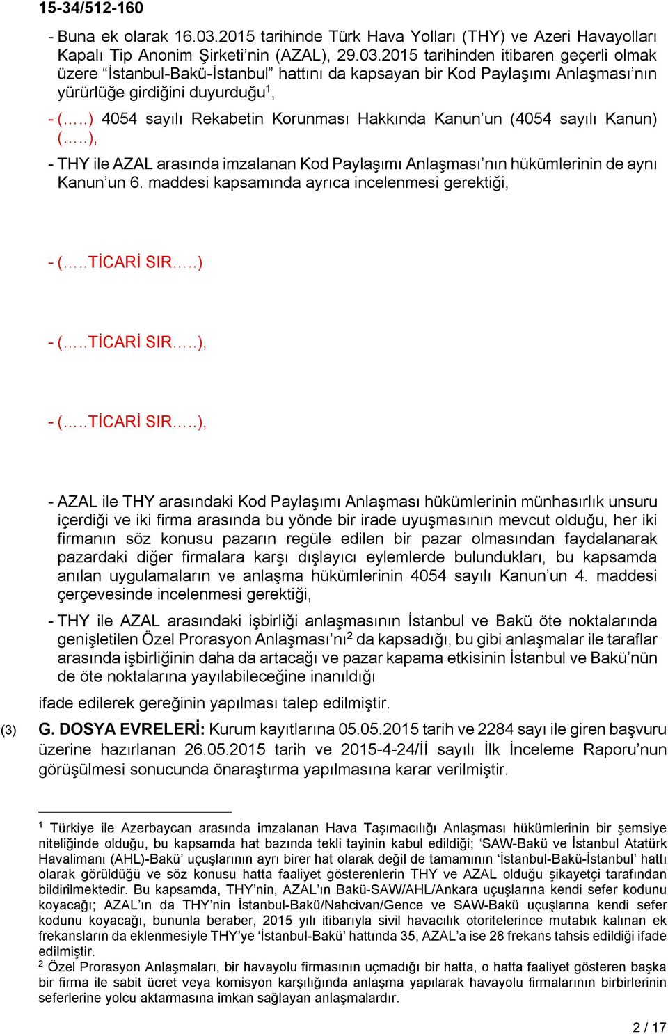 maddesi kapsamında ayrıca incelenmesi gerektiği, - -, -, - AZAL ile THY arasındaki Kod Paylaşımı Anlaşması hükümlerinin münhasırlık unsuru içerdiği ve iki firma arasında bu yönde bir irade