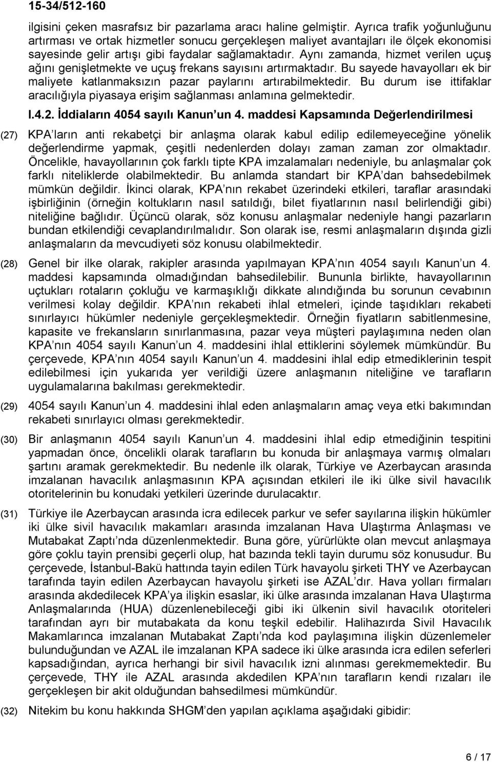 Aynı zamanda, hizmet verilen uçuş ağını genişletmekte ve uçuş frekans sayısını artırmaktadır. Bu sayede havayolları ek bir maliyete katlanmaksızın pazar paylarını artırabilmektedir.