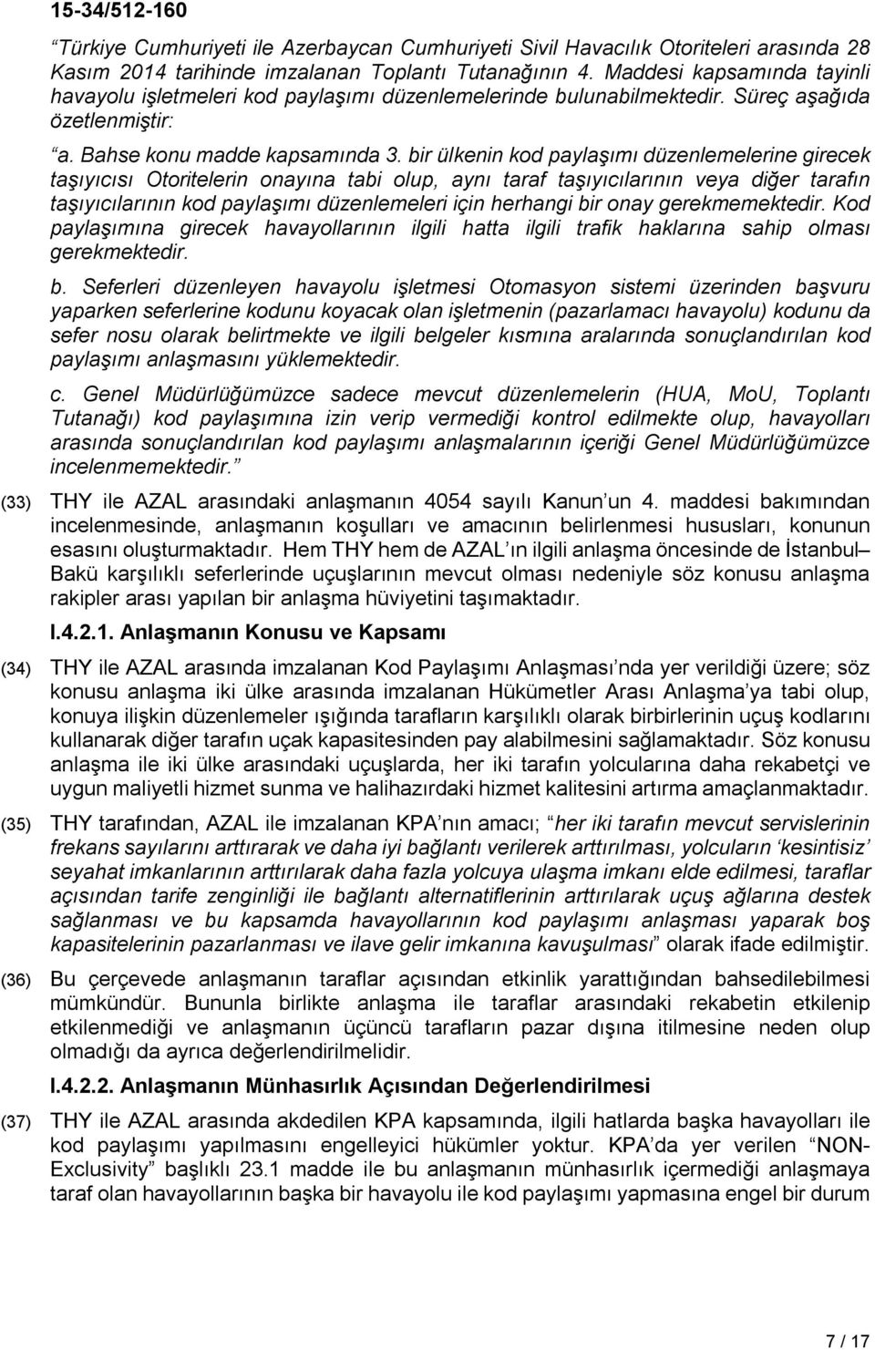 bir ülkenin kod paylaşımı düzenlemelerine girecek taşıyıcısı Otoritelerin onayına tabi olup, aynı taraf taşıyıcılarının veya diğer tarafın taşıyıcılarının kod paylaşımı düzenlemeleri için herhangi