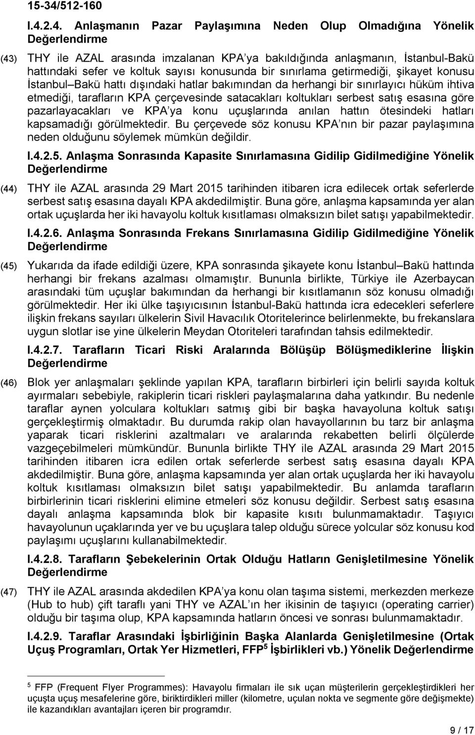 koltukları serbest satış esasına göre pazarlayacakları ve KPA ya konu uçuşlarında anılan hattın ötesindeki hatları kapsamadığı görülmektedir.