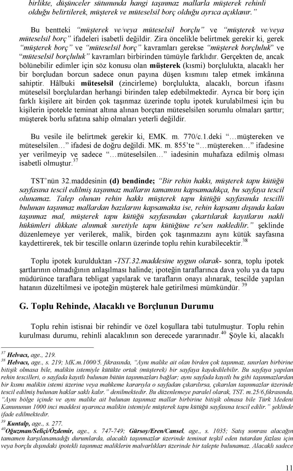 Zira öncelikle belirtmek gerekir ki, gerek müşterek borç ve müteselsil borç kavramları gerekse müşterek borçluluk ve müteselsil borçluluk kavramları birbirinden tümüyle farklıdır.