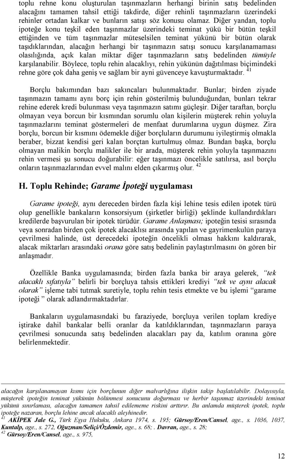 Diğer yandan, toplu ipoteğe konu teşkil eden taşınmazlar üzerindeki teminat yükü bir bütün teşkil ettiğinden ve tüm taşınmazlar müteselsilen teminat yükünü bir bütün olarak taşıdıklarından, alacağın