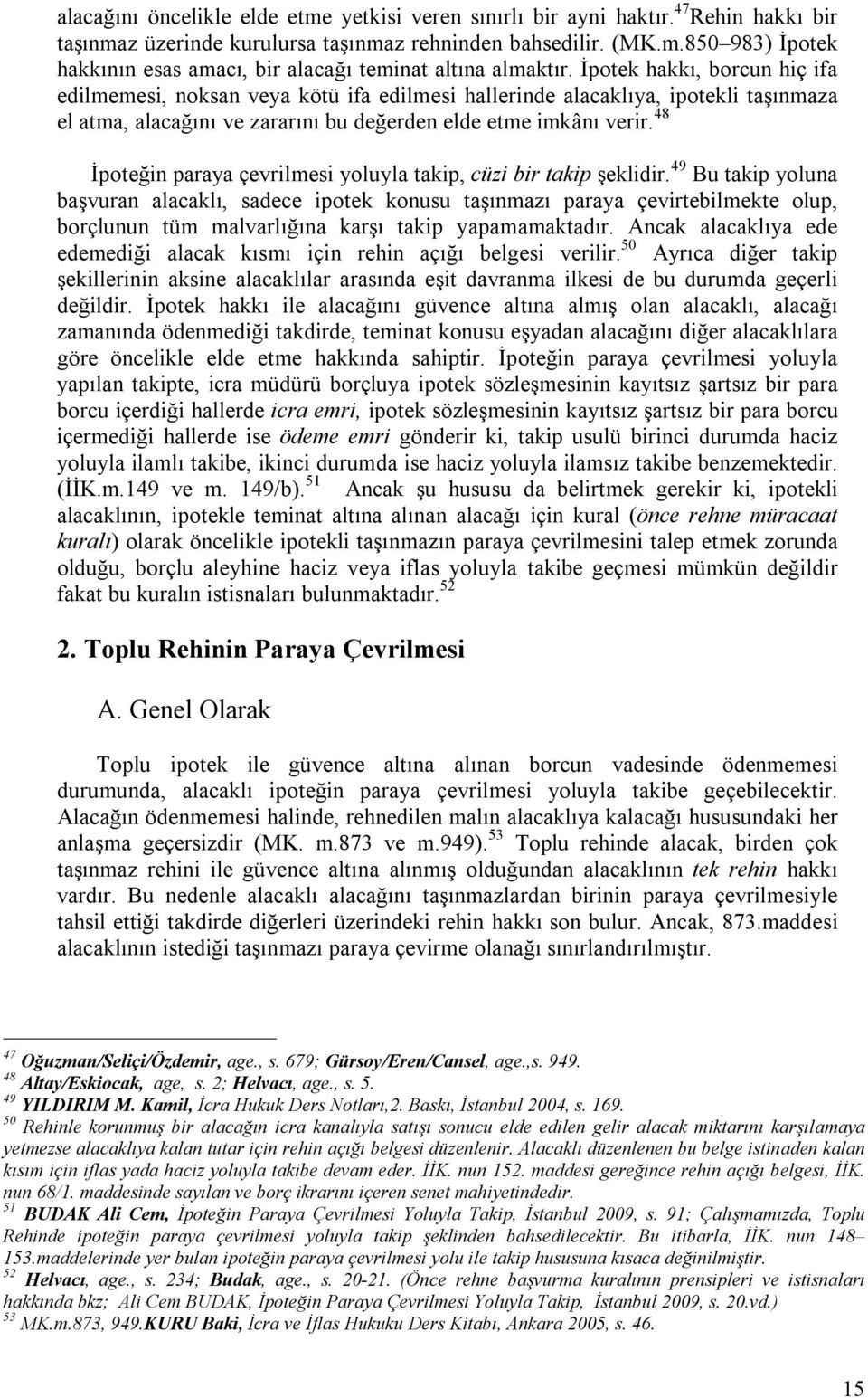 48 İpoteğin paraya çevrilmesi yoluyla takip, cüzi bir takip şeklidir.