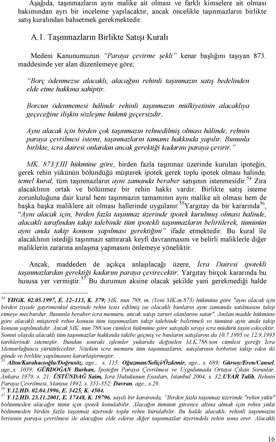 maddesinde yer alan düzenlemeye göre; Borç ödenmezse alacaklı, alacağını rehinli taşınmazın satış bedelinden elde etme hakkına sahiptir.