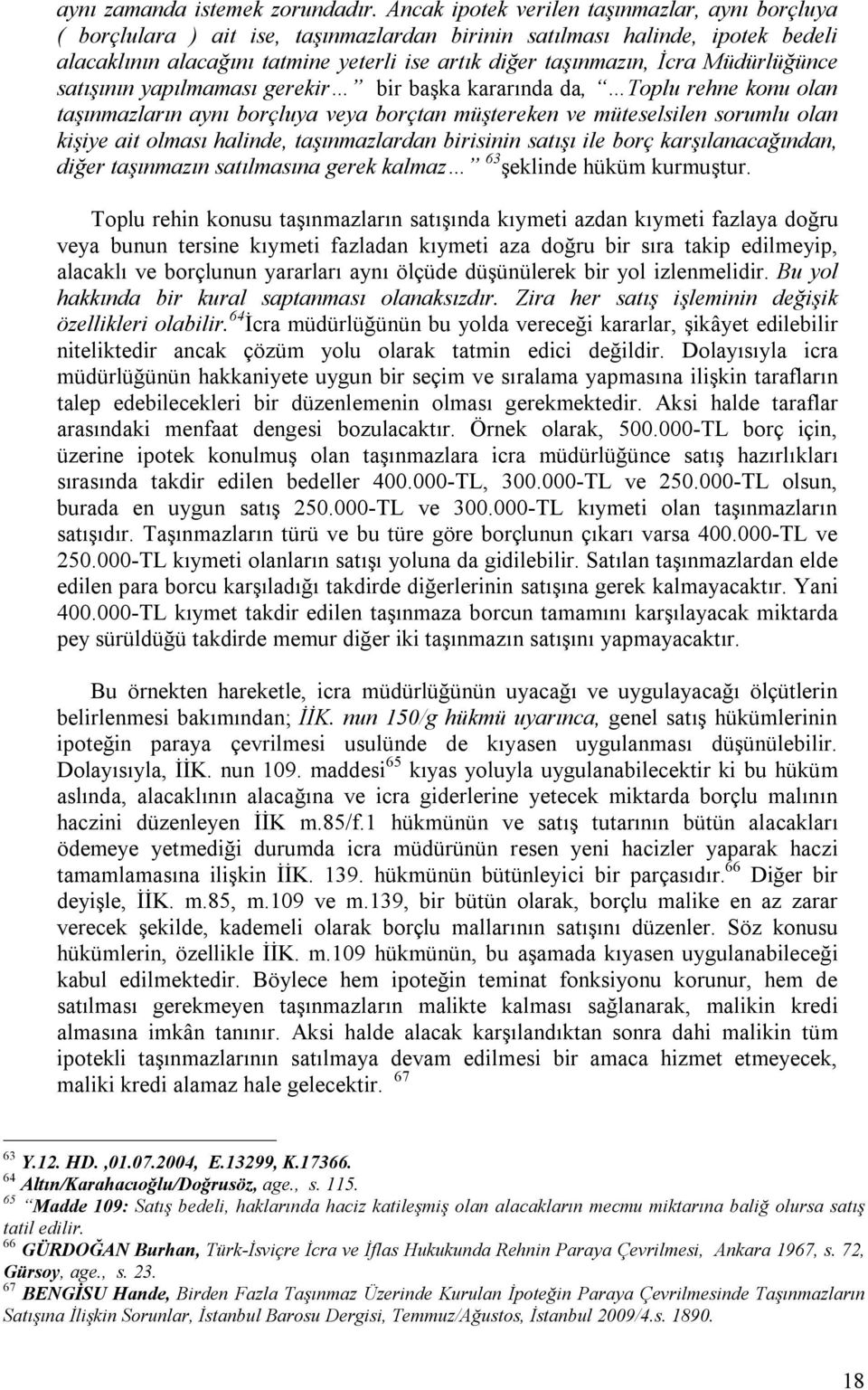 Müdürlüğünce satışının yapılmaması gerekir bir başka kararında da, Toplu rehne konu olan taşınmazların aynı borçluya veya borçtan müştereken ve müteselsilen sorumlu olan kişiye ait olması halinde,