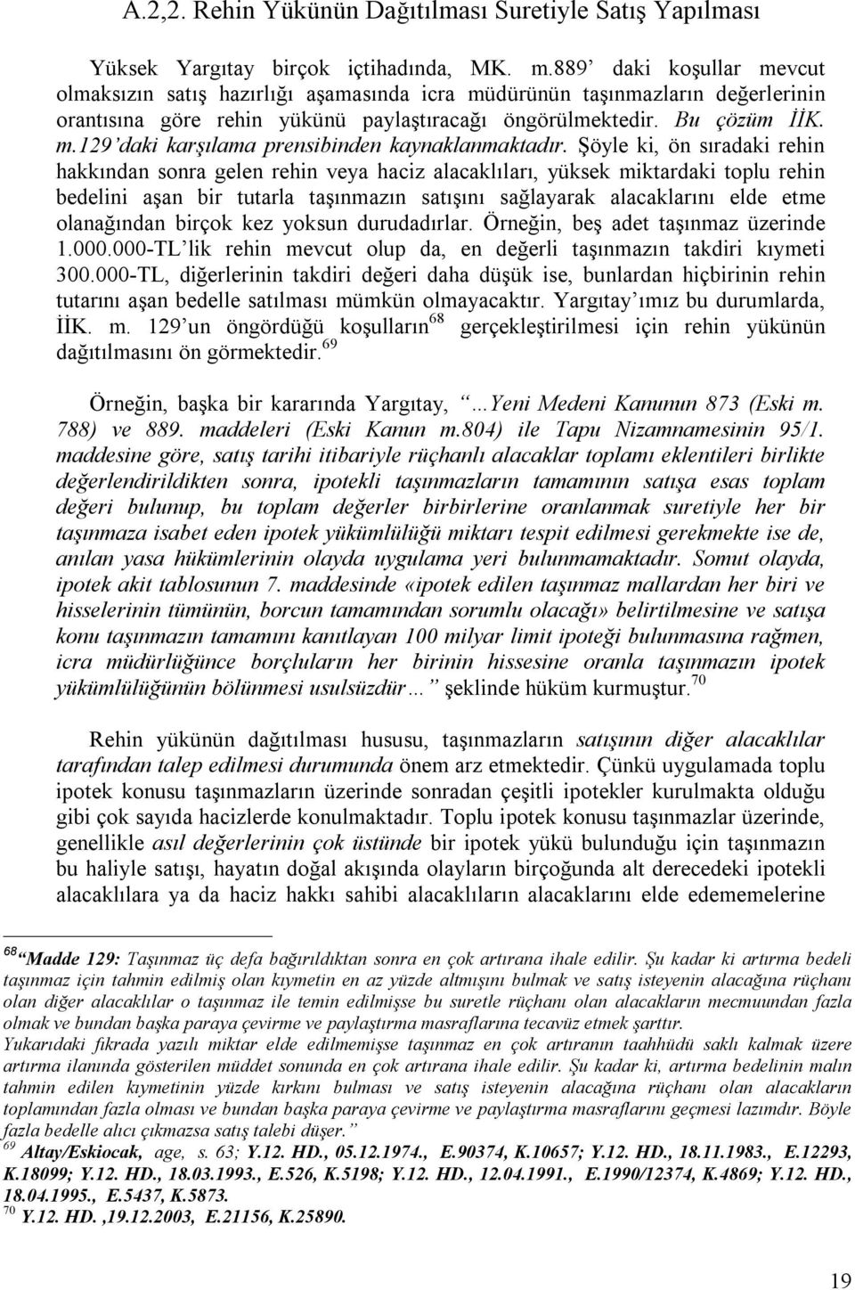 Şöyle ki, ön sıradaki rehin hakkından sonra gelen rehin veya haciz alacaklıları, yüksek miktardaki toplu rehin bedelini aşan bir tutarla taşınmazın satışını sağlayarak alacaklarını elde etme