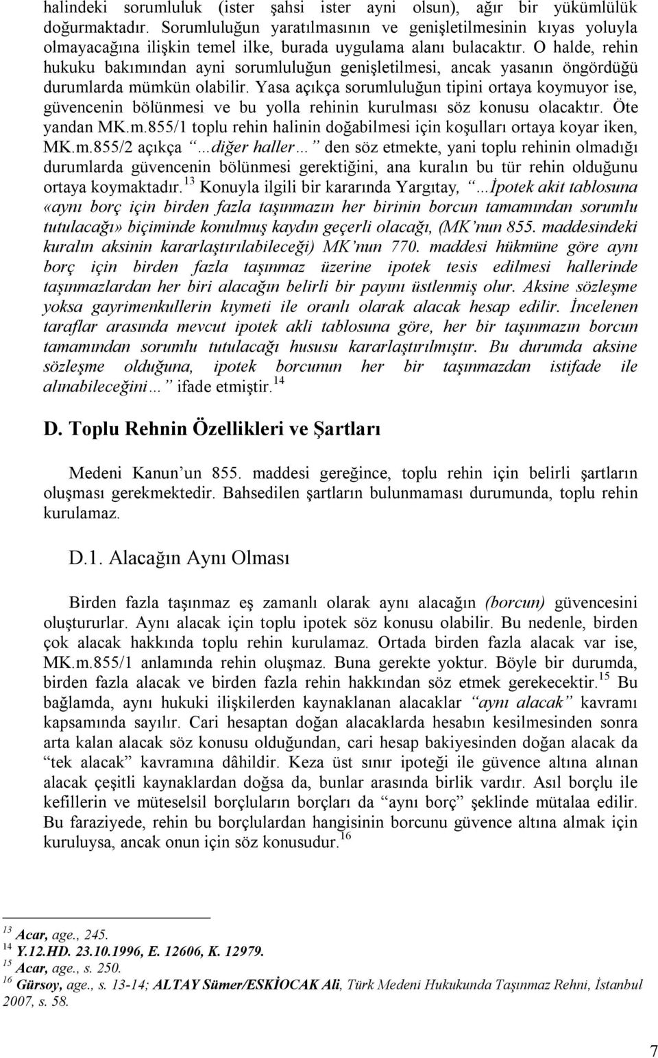 O halde, rehin hukuku bakımından ayni sorumluluğun genişletilmesi, ancak yasanın öngördüğü durumlarda mümkün olabilir.