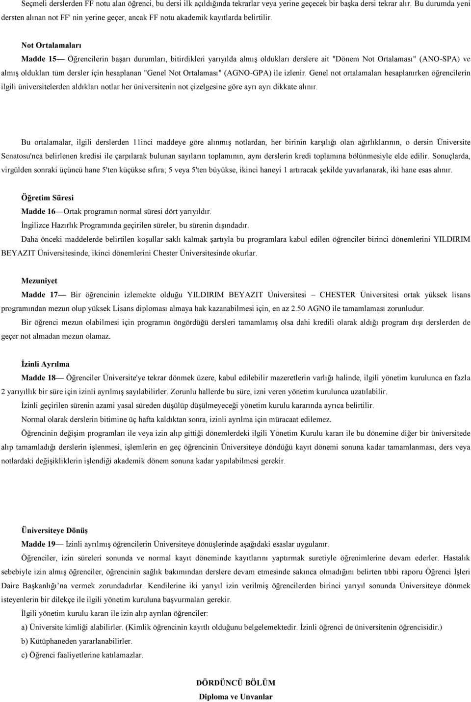 Not Ortalamaları Madde 15 Öğrencilerin başarı durumları, bitirdikleri yarıyılda almış oldukları derslere ait "Dönem Not Ortalaması" (ANO-SPA) ve almış oldukları tüm dersler için hesaplanan "Genel Not