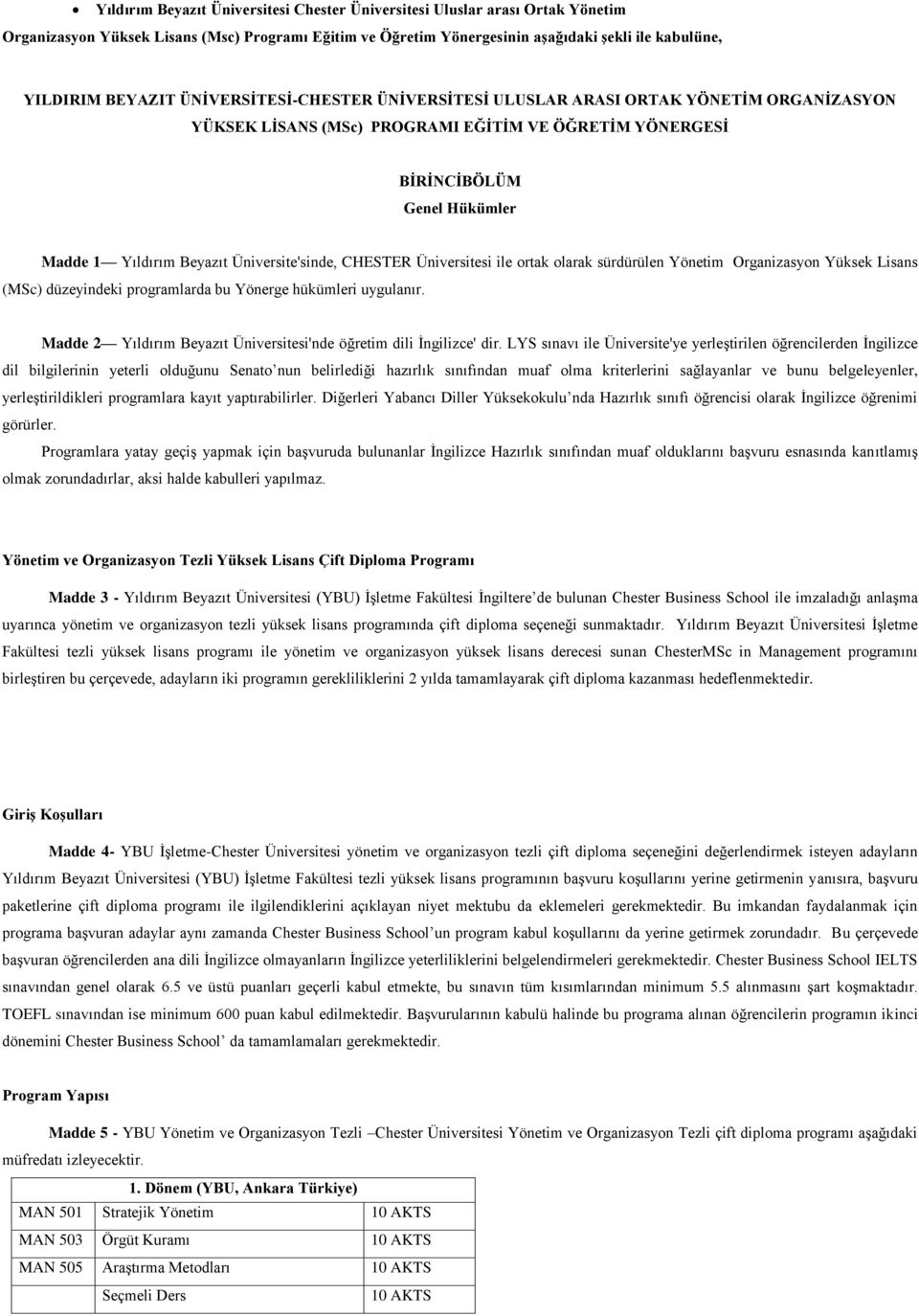 Üniversite'sinde, CHESTER Üniversitesi ile ortak olarak sürdürülen Yönetim Organizasyon Yüksek Lisans (MSc) düzeyindeki programlarda bu Yönerge hükümleri uygulanır.