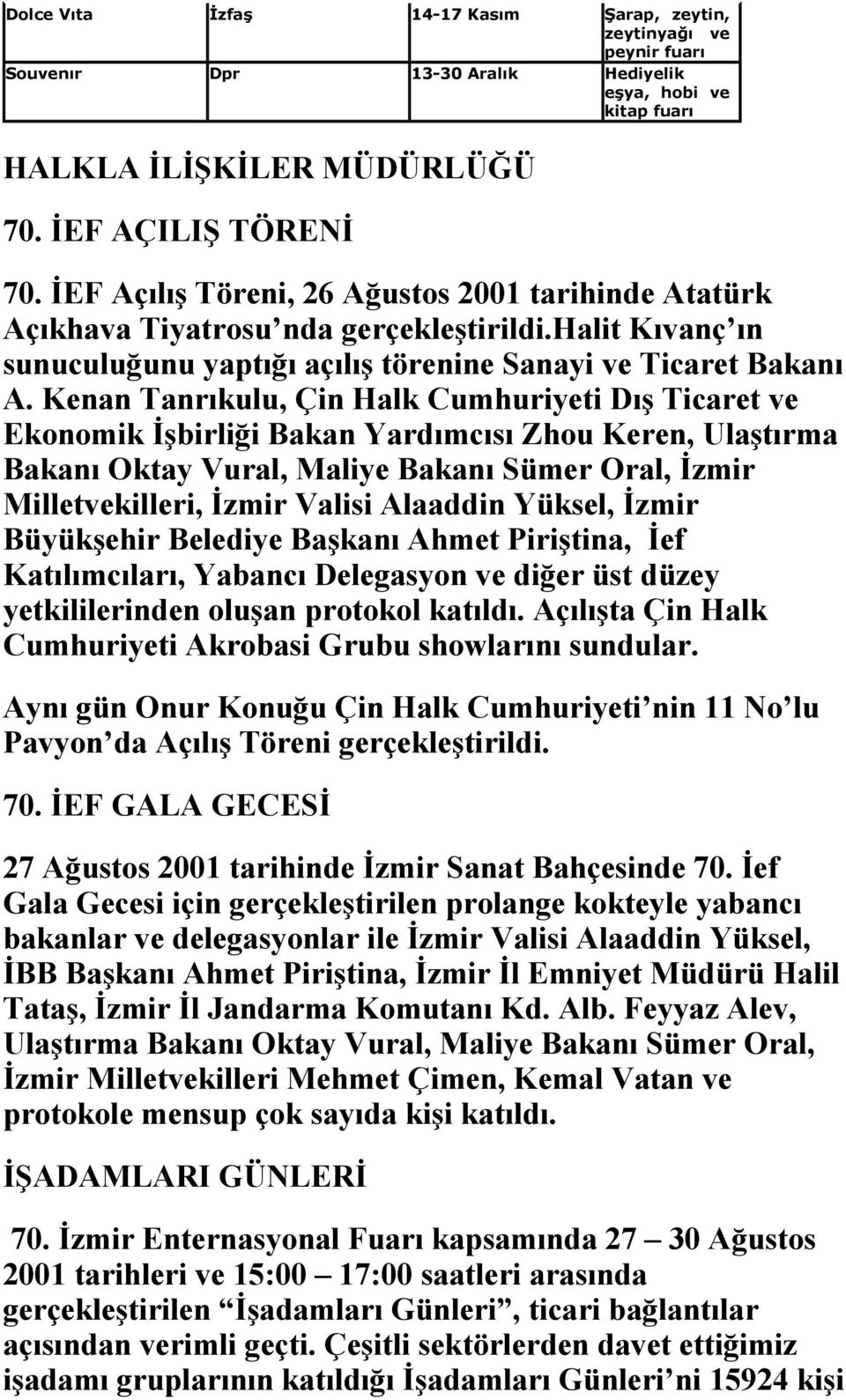 Kenan Tanrıkulu, Çin Halk Cumhuriyeti Dış Ticaret ve Ekonomik İşbirliği Bakan Yardımcısı Zhou Keren, Ulaştırma Bakanı Oktay Vural, Maliye Bakanı Sümer Oral, İzmir Milletvekilleri, İzmir Valisi