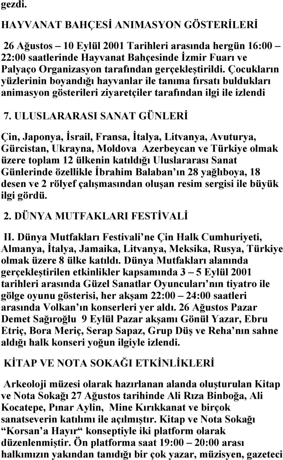 Çocukların yüzlerinin boyandığı hayvanlar ile tanıma fırsatı buldukları animasyon gösterileri ziyaretçiler tarafından ilgi ile izlendi 7.