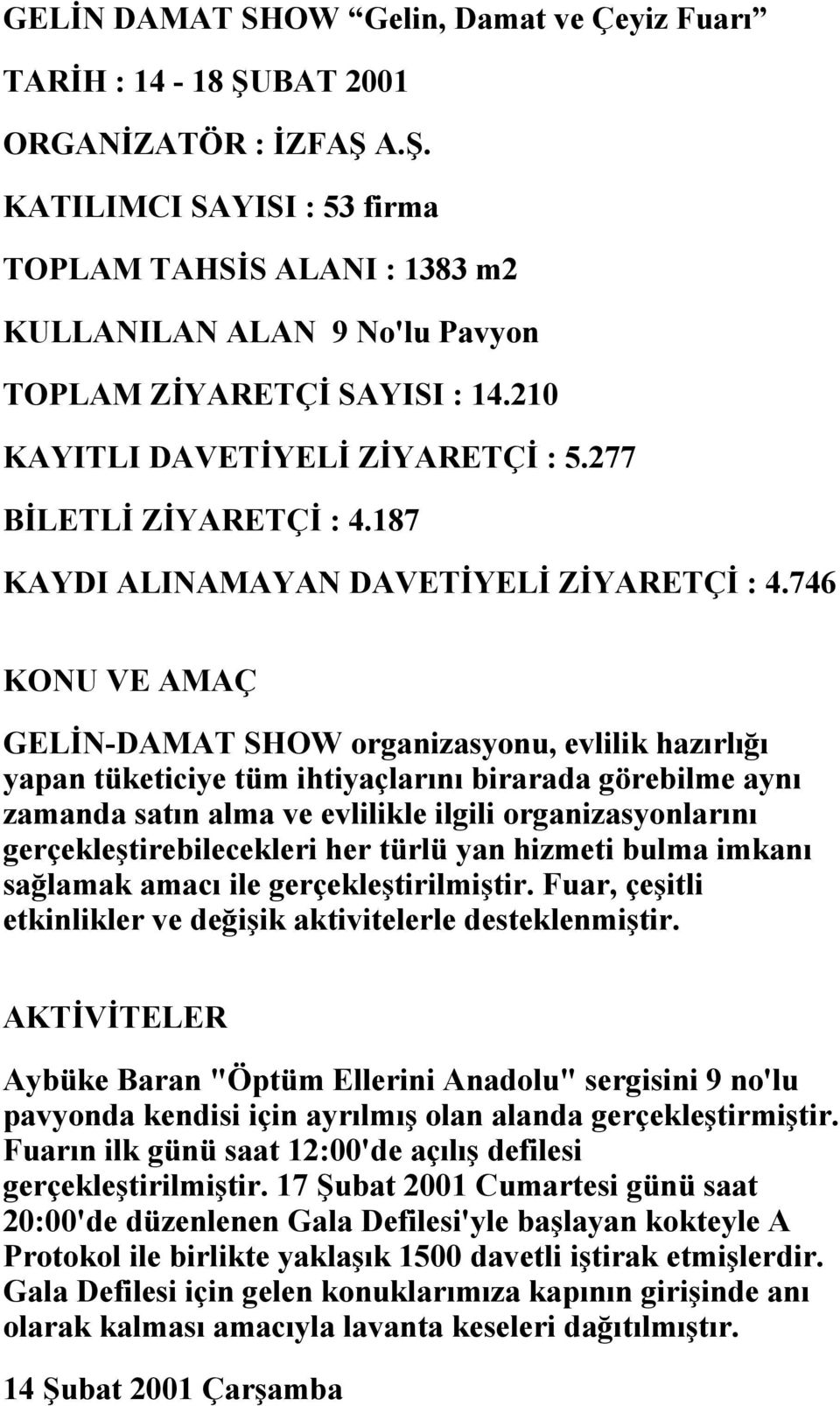 746 KONU VE AMAÇ GELİN-DAMAT SHOW organizasyonu, evlilik hazırlığı yapan tüketiciye tüm ihtiyaçlarını birarada görebilme aynı zamanda satın alma ve evlilikle ilgili organizasyonlarını