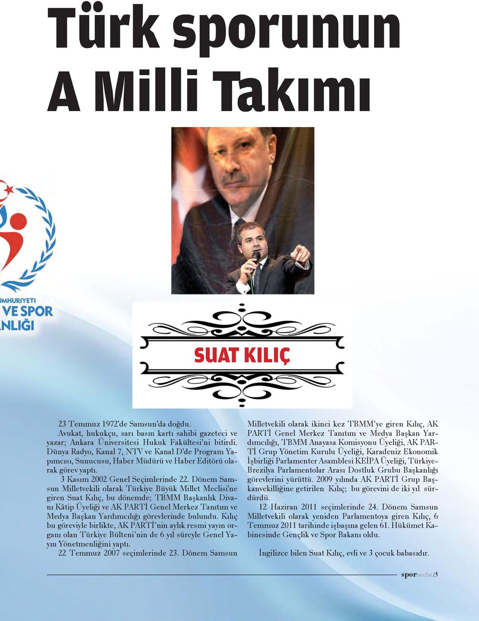 Dönem Samsun Milletvekili olarak Türkiye Büyük Millet Meclisi'ne giren Suat Kılıç, bu dönemde; TBMM Başkanlık Divanı Kâtip Üyeliği ve AK PARTİ Genel Merkez Tanıtım ve Medya Başkan Yardımcılığı