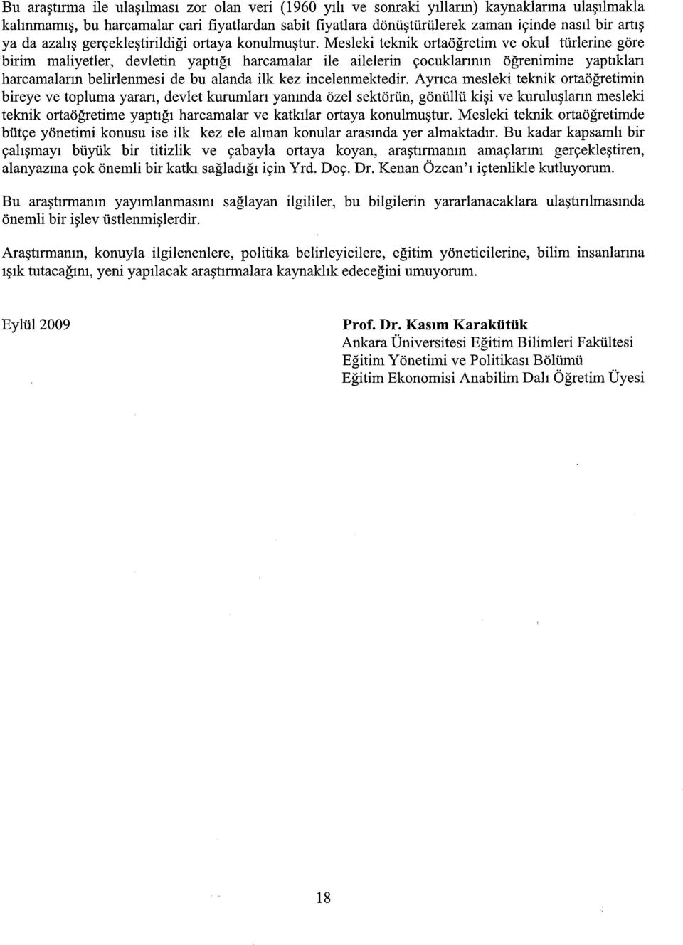 Mesleki teknik ortaöğretim ve okul türlerine göre birim maliyetler, devletin yaptığı harcamalar ile ailelerin çocuklarının öğrenimine yaptıkları harcamaların belirlenmesi de bu alanda ilk kez