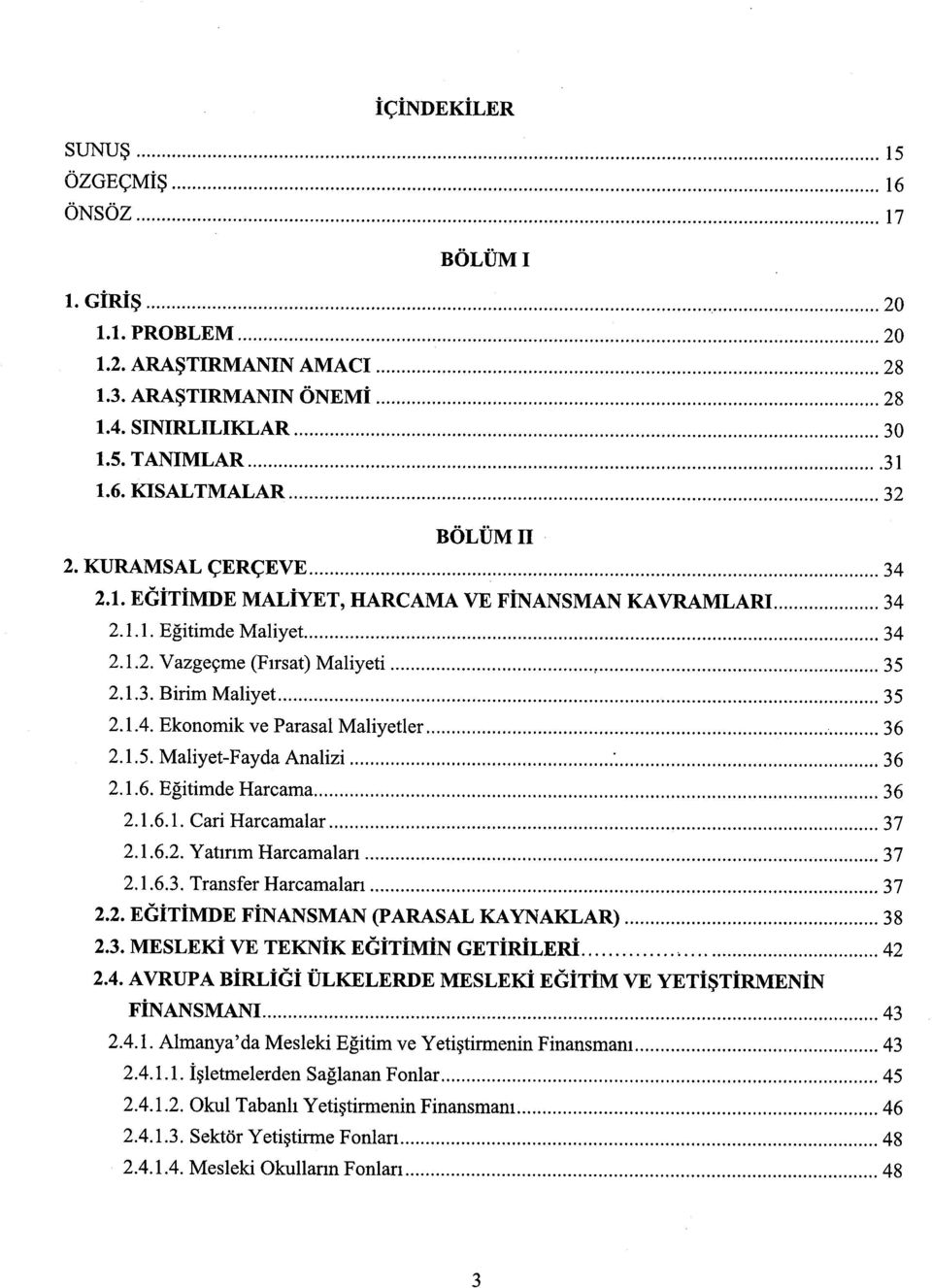 1.5. Maliyet-Fayda Analizi 36 2.1.6. Eğitimde Harcama 36 2.1.6.1. Cari Harcamalar 37 2.1.6.2. Yatırım Harcamaları 37 2.1.6.3. Transfer Harcamaları 37 2.2. EĞİTİMDE FİNANSMAN (PARASAL KAYNAKLAR) 38 2.