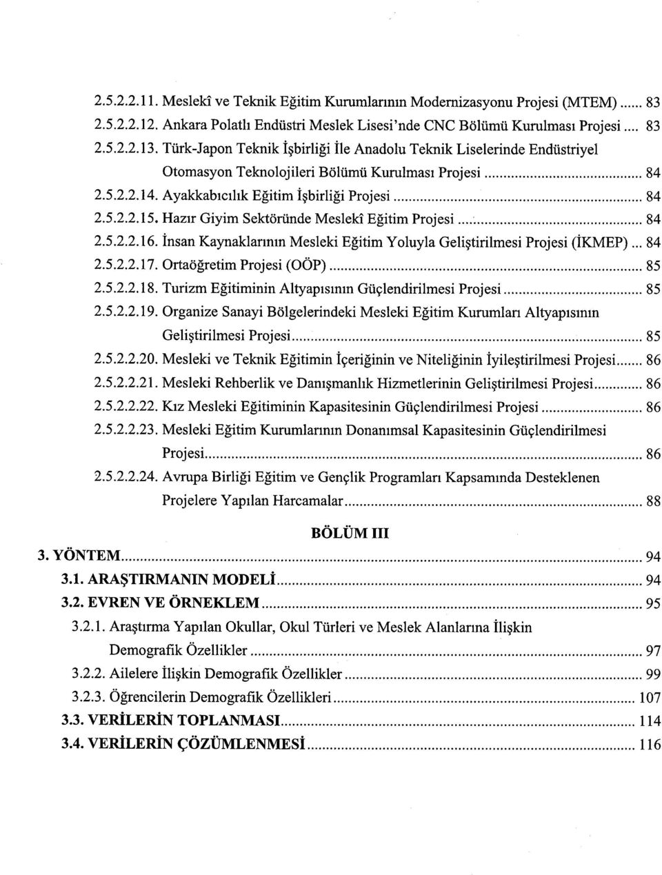 Hazır Giyim Sektöründe Meslekî Eğitim Projesi 84 2.5.2.2.16. İnsan Kaynaklarının Mesleki Eğitim Yoluyla Geliştirilmesi Projesi (İKMEP)... 84 2.5.2.2.17. Ortaöğretim Projesi (OÖP) 85 2.5.2.2.18.