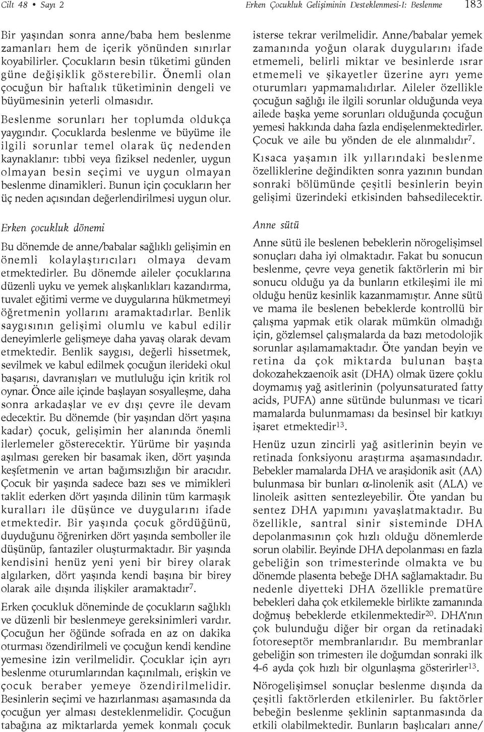 Çocuklarda beslenme ve büyüme ile ilgili sorunlar temel olarak üç nedenden kaynaklanýr: týbbi veya fiziksel nedenler, uygun olmayan besin seçimi ve uygun olmayan beslenme dinamikleri.