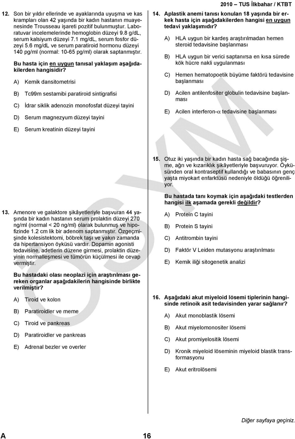 6 mg/dl ve serum paratiroid hormonu düzeyi 140 pg/ml (normal: 10-65 pg/ml) olarak saptanmıştır. Bu hasta için en uygun tanısal yaklaşım aşağıdakilerden hangisidir?