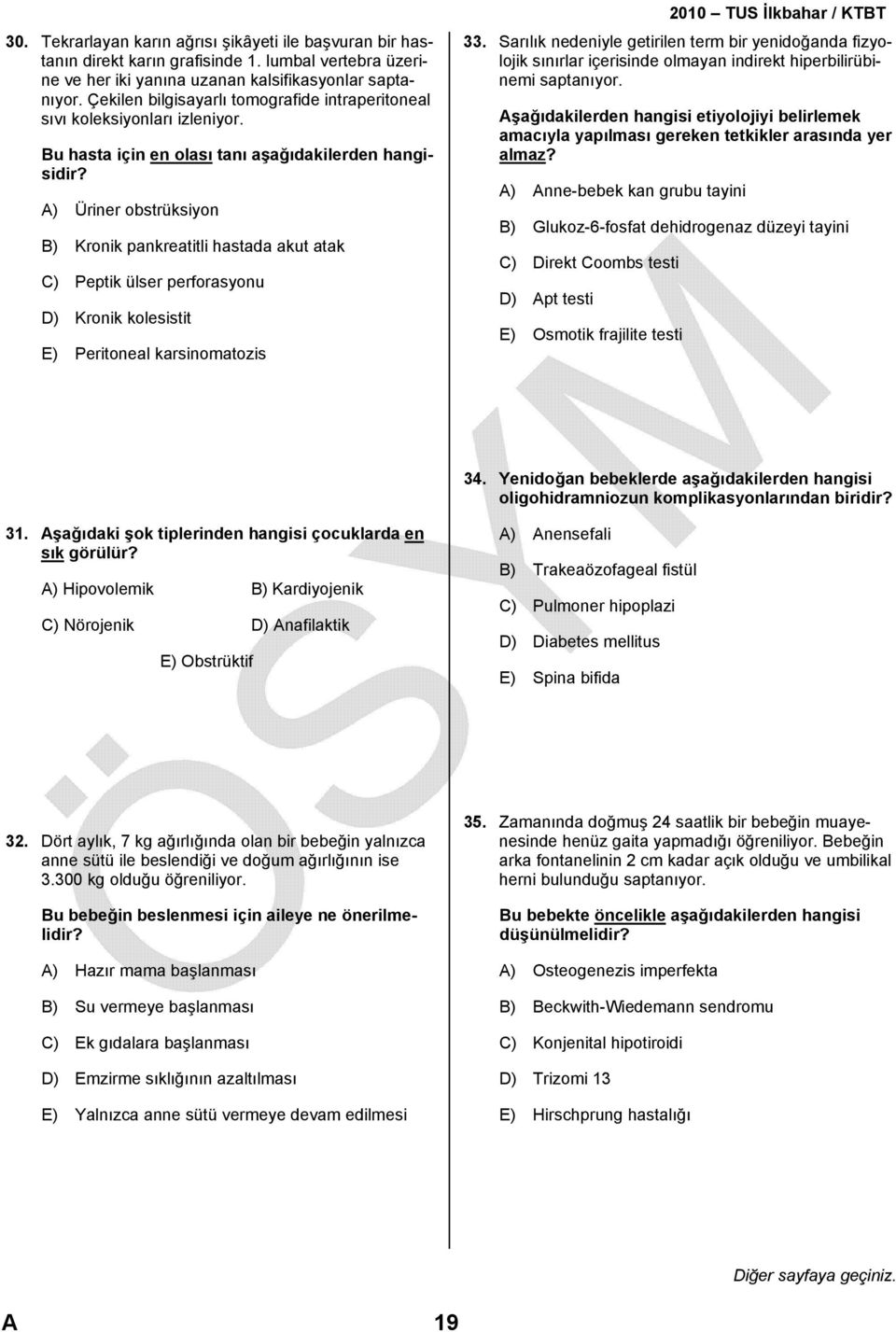 A) Üriner obstrüksiyon B) Kronik pankreatitli hastada akut atak C) Peptik ülser perforasyonu D) Kronik kolesistit E) Peritoneal karsinomatozis 2010 TUS İlkbahar / KTBT 33.