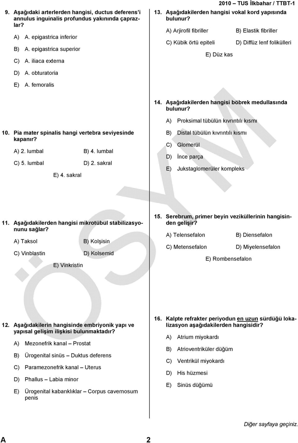 A) Arjirofil fibriller B) Elastik fibriller C) Kübik örtü epiteli D) Diffüz lenf folikülleri E) Düz kas D) A. obturatoria E) A. femoralis 14. Aşağıdakilerden hangisi böbrek medullasında bulunur?