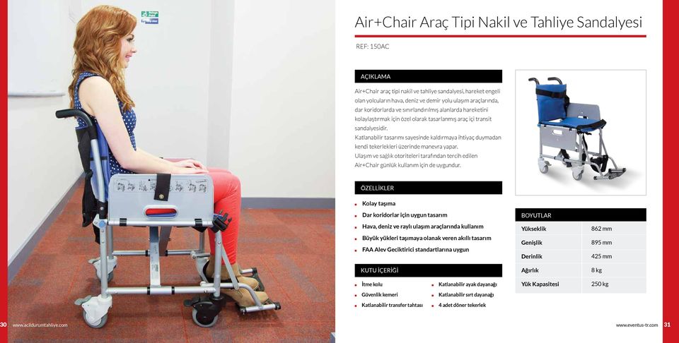 Katlanabilir tasarımı sayesinde kaldırmaya ihtiyaç duymadan kendi tekerlekleri üzerinde manevra yapar. Ulaşım ve sağlık otoriteleri tarafından tercih edilen Air+Chair günlük kullanım için de uygundur.