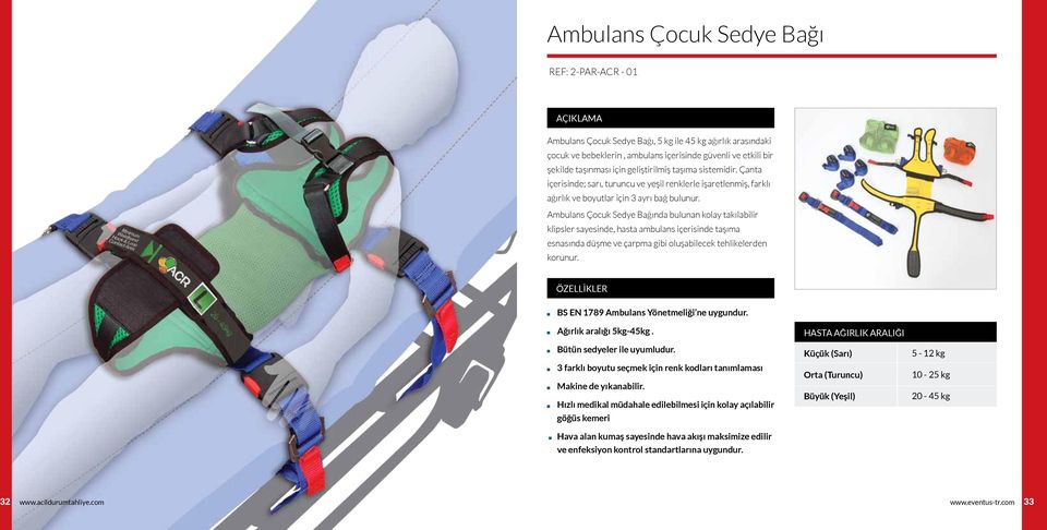 Ambulans Çocuk Sedye Bağında bulunan kolay takılabilir klipsler sayesinde, hasta ambulans içerisinde taşıma esnasında düşme ve çarpma gibi oluşabilecek tehlikelerden korunur.