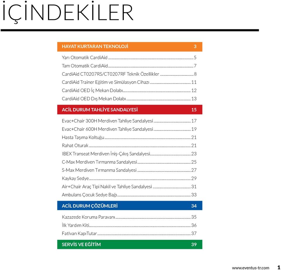 ..17 Evac+Chair 600H Merdiven Tahliye Sandalyesi...19 Hasta Taşıma Koltuğu...21 Rahat Oturak...21 IBEX Transeat Merdiven İniş-Çıkış Sandalyesi...23 C-Max Merdiven Tırmanma Sandalyesi.