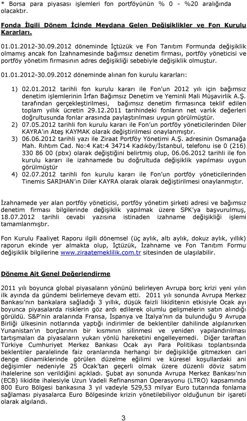 değişiklik olmuştur. 01.01.2012-30.09.2012 döneminde alınan fon kurulu kararları: 1) 02.01.2012 tarihli fon kurulu kararı ile Fon un 2012 yılı için bağımsız denetim işlemlerinin İrfan Bağımsız Denetim ve Yeminli Mali Müşavirlik A.