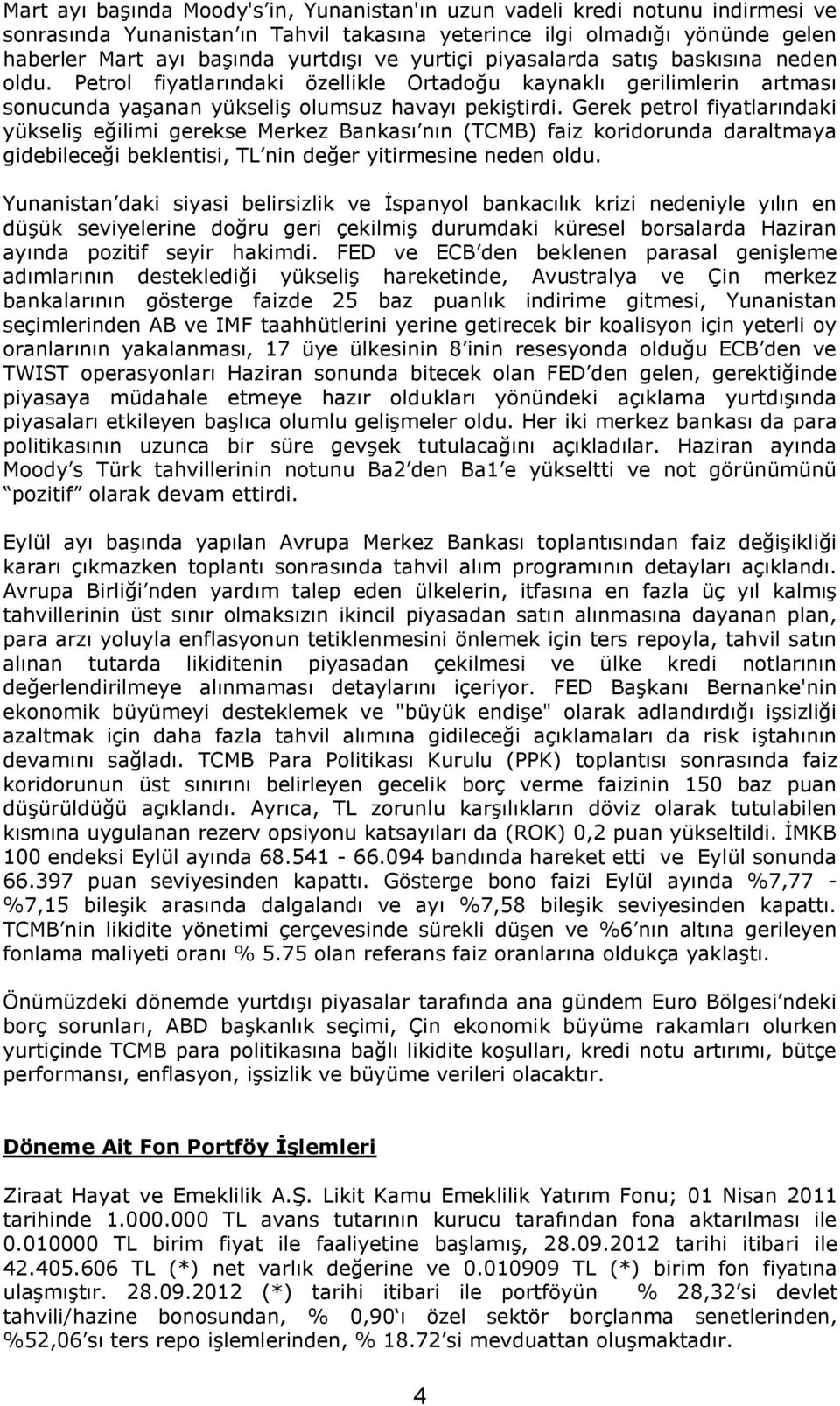 Gerek petrol fiyatlarındaki yükseliş eğilimi gerekse Merkez Bankası nın (TCMB) faiz koridorunda daraltmaya gidebileceği beklentisi, TL nin değer yitirmesine neden oldu.