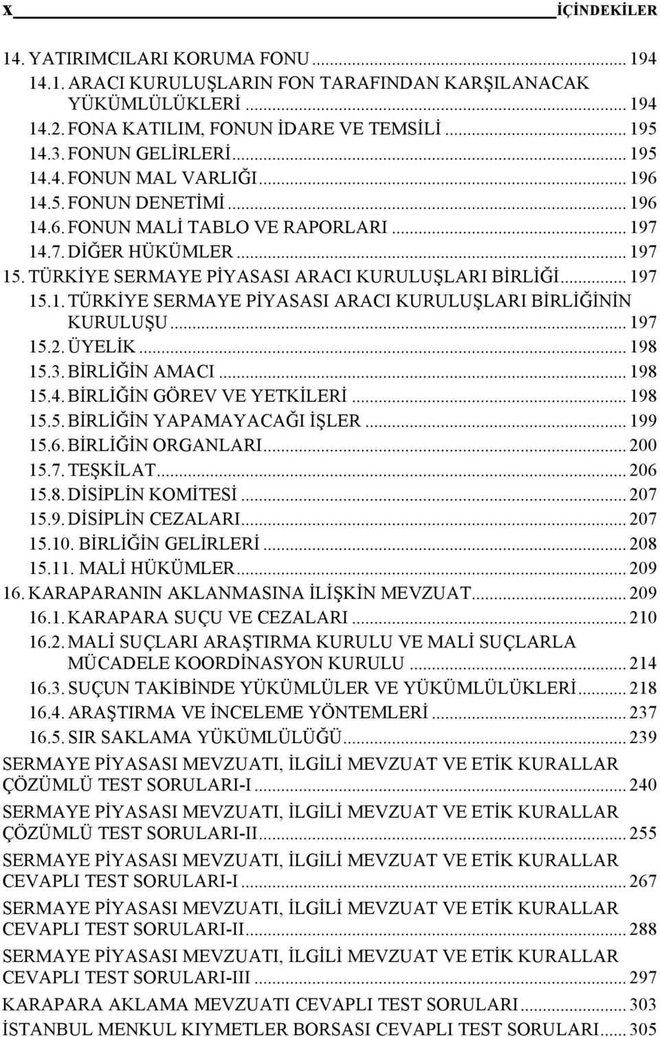 .. 197 15.2. ÜYELİK... 198 15.3. BİRLİĞİN AMACI... 198 15.4. BİRLİĞİN GÖREV VE YETKİLERİ... 198 15.5. BİRLİĞİN YAPAMAYACAĞI İŞLER... 199 15.6. BİRLİĞİN ORGANLARI... 200 15.7. TEŞKİLAT... 206 15.8. DİSİPLİN KOMİTESİ.