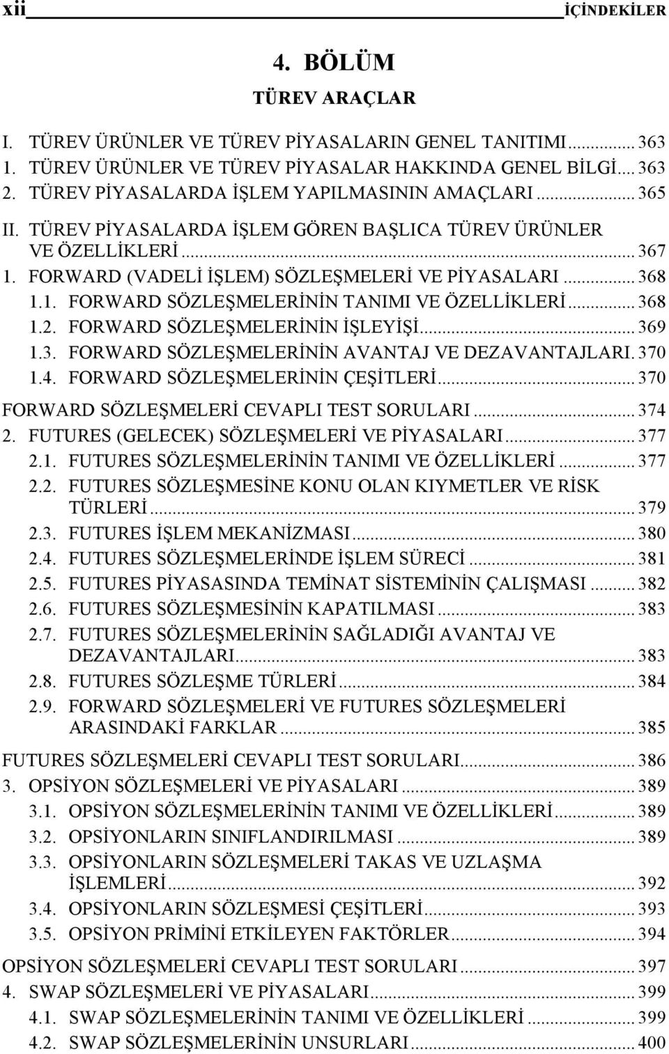 .. 368 1.2. FORWARD SÖZLEŞMELERİNİN İŞLEYİŞİ... 369 1.3. FORWARD SÖZLEŞMELERİNİN AVANTAJ VE DEZAVANTAJLARI. 370 1.4. FORWARD SÖZLEŞMELERİNİN ÇEŞİTLERİ... 370 FORWARD SÖZLEŞMELERİ CEVAPLI TEST SORULARI.