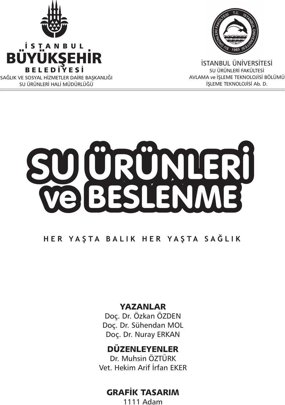 SU ÜRÜNLERÝ ve BESLENME HER YAÞTA BALIK HER YAÞTA SAÐLIK YAZANLAR Doç. Dr. Özkan ÖZDEN Doç. Dr. Sühendan MOL Doç.