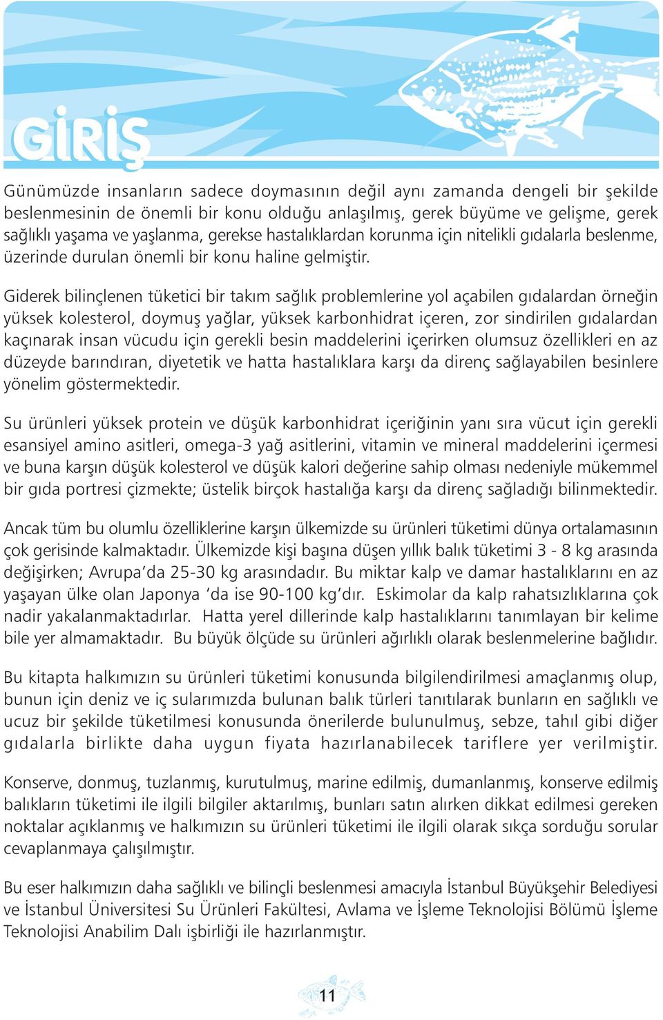 Giderek bilinçlenen tüketici bir takým saðlýk problemlerine yol açabilen gýdalardan örneðin yüksek kolesterol, doymuþ yaðlar, yüksek karbonhidrat içeren, zor sindirilen gýdalardan kaçýnarak insan