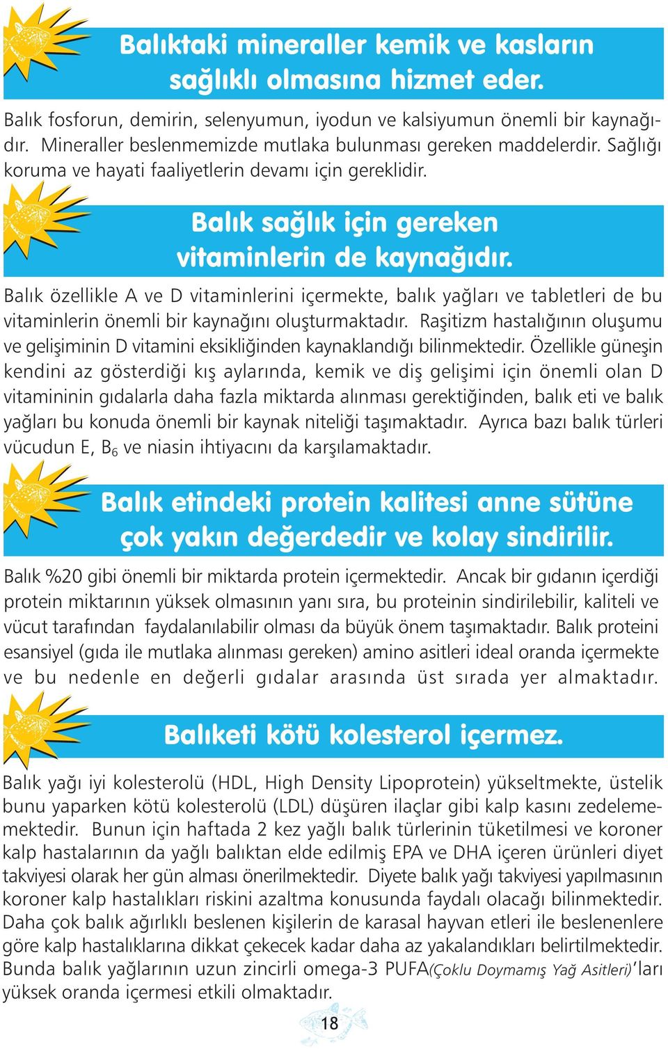 Balýk özellikle A ve D vitaminlerini içermekte, balýk yaðlarý ve tabletleri de bu vitaminlerin önemli bir kaynaðýný oluþturmaktadýr.