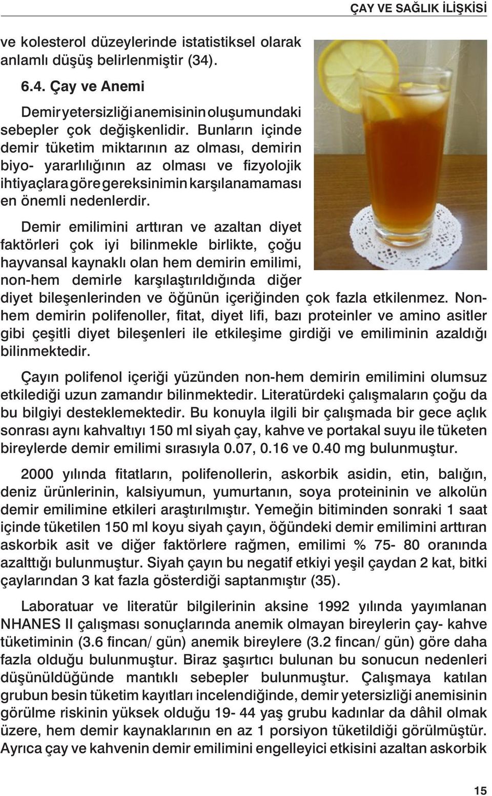 ÇAY VE SAĞLIK İLİŞKİSİ Demir emilimini arttıran ve azaltan diyet faktörleri çok iyi bilinmekle birlikte, çoğu hayvansal kaynaklı olan hem demirin emilimi, non-hem demirle karşılaştırıldığında diğer