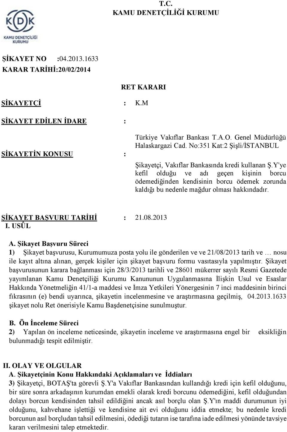 Y'ye kefil olduğu ve adı geçen kişinin borcu ödemediğinden kendisinin borcu ödemek zorunda kaldığı bu nedenle mağdur olması hakkındadır. ŞİKAYET BAŞVURU TARİHİ : 21.08.2013 I. USÛL A.