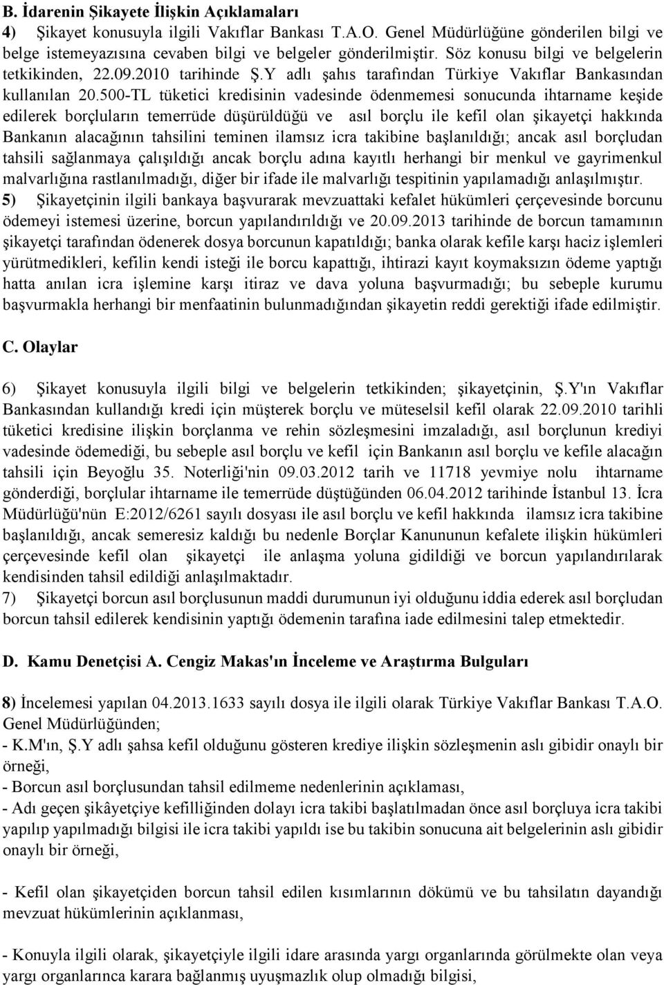 500 TL tüketici kredisinin vadesinde ödenmemesi sonucunda ihtarname keşide edilerek borçluların temerrüde düşürüldüğü ve asıl borçlu ile kefil olan şikayetçi hakkında Bankanın alacağının tahsilini