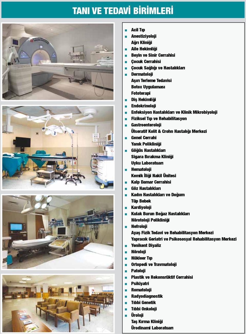 Polikliniği Göğüs Hastalıkları Sigara Bırakma Kliniği Uyku Laboratuarı Hematoloji Kemik İliği Nakil Ünitesi Kalp Damar Cerrahisi Göz Hastalıkları Kadın Hastalıkları ve Doğum Tüp Bebek Kardiyoloji