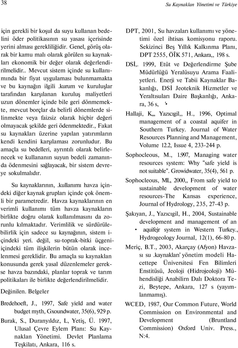 . Mevcut sistem içinde su kullanımında bir fiyat uygulaması bulunmamakta ve bu kaynağın ilgili.