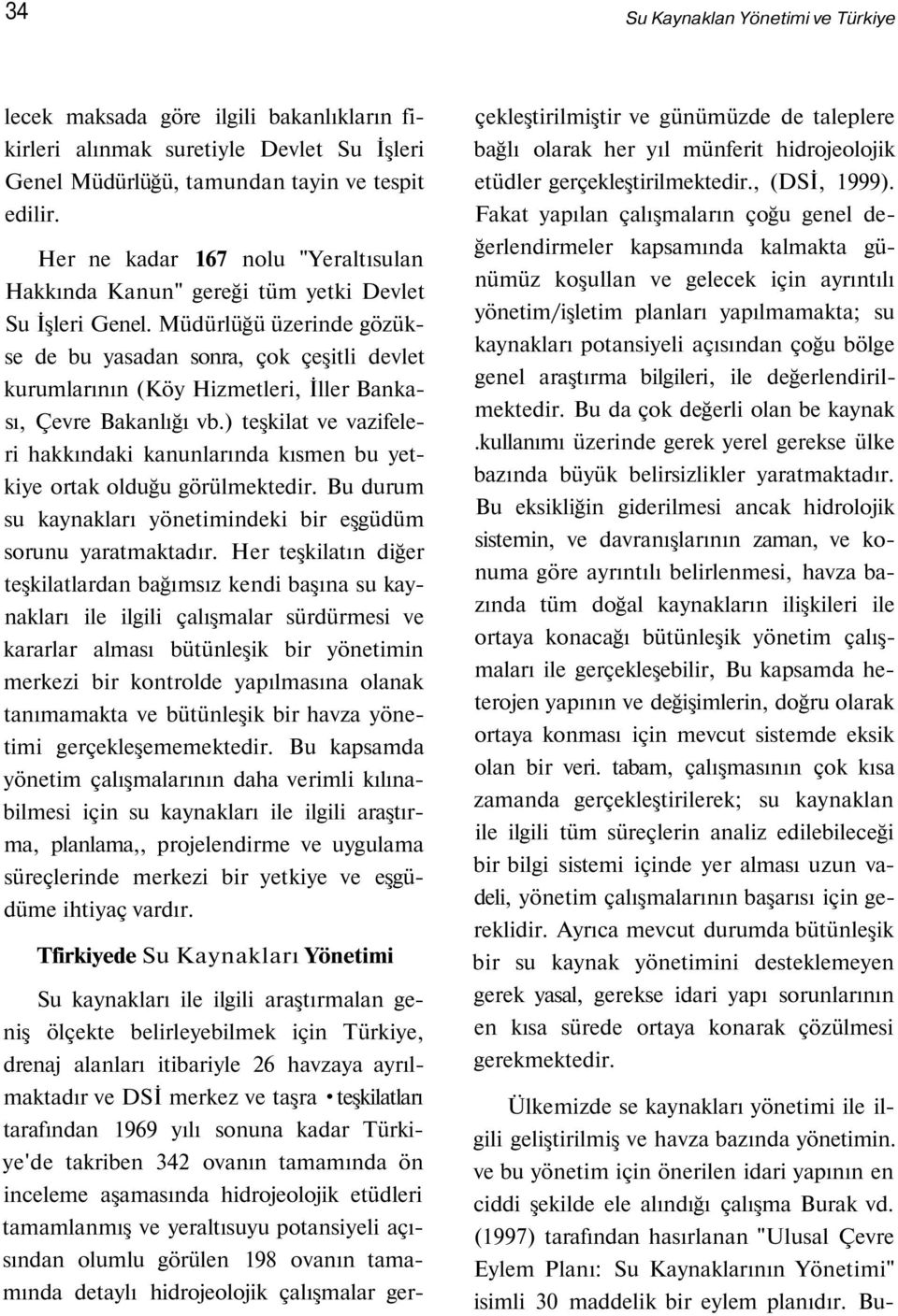 Müdürlüğü üzerinde gözükse de bu yasadan sonra, çok çeşitli devlet kurumlarının (Köy Hizmetleri, İller Bankası, Çevre Bakanlığı vb.