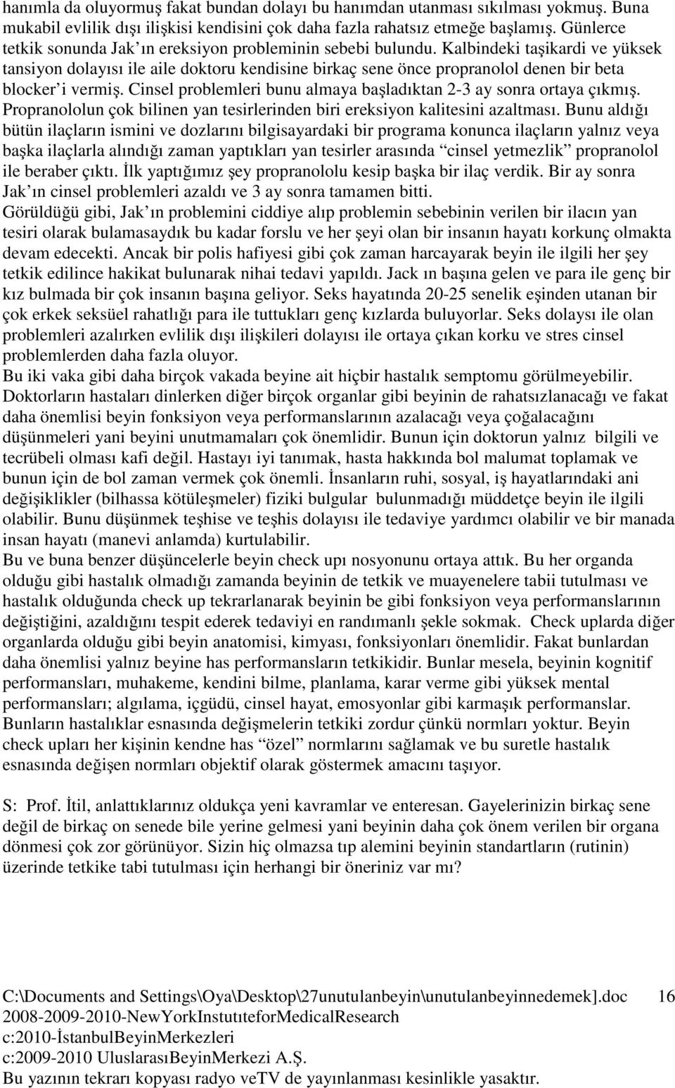 Kalbindeki taşikardi ve yüksek tansiyon dolayısı ile aile doktoru kendisine birkaç sene önce propranolol denen bir beta blocker i vermiş.