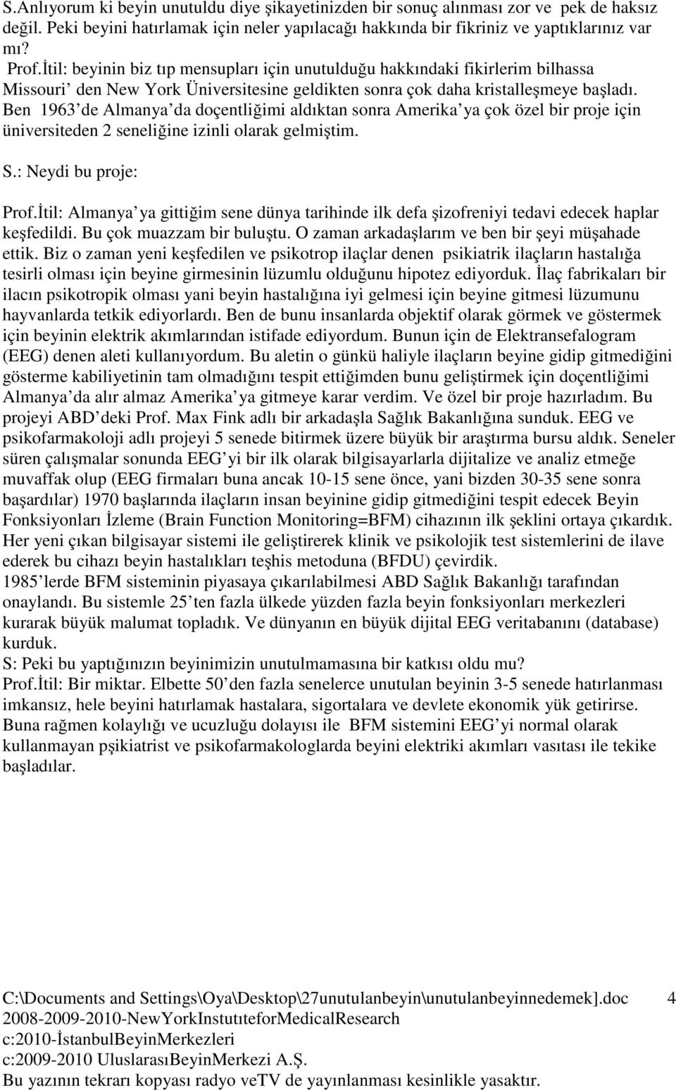 Ben 1963 de Almanya da doçentliğimi aldıktan sonra Amerika ya çok özel bir proje için üniversiteden 2 seneliğine izinli olarak gelmiştim. S.: Neydi bu proje: Prof.