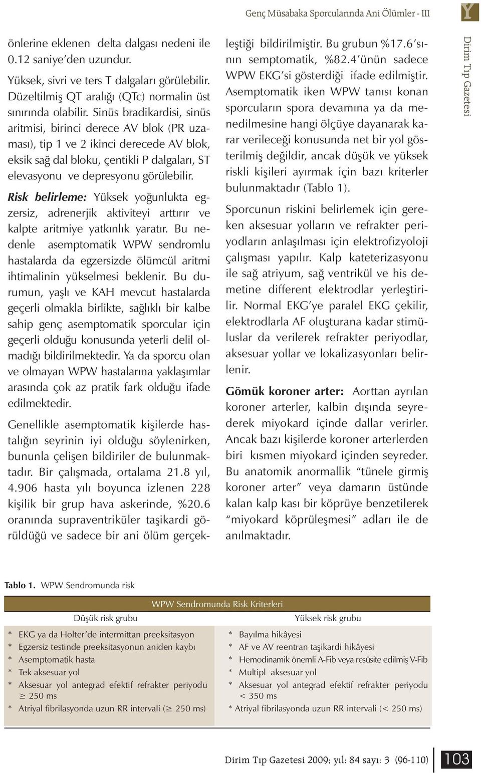 Sinüs bradikardisi, sinüs aritmisi, birinci derece AV blok (PR uzaması), tip 1 ve 2 ikinci derecede AV blok, eksik sağ dal bloku, çentikli P dalgaları, ST elevasyonu ve depresyonu görülebilir.