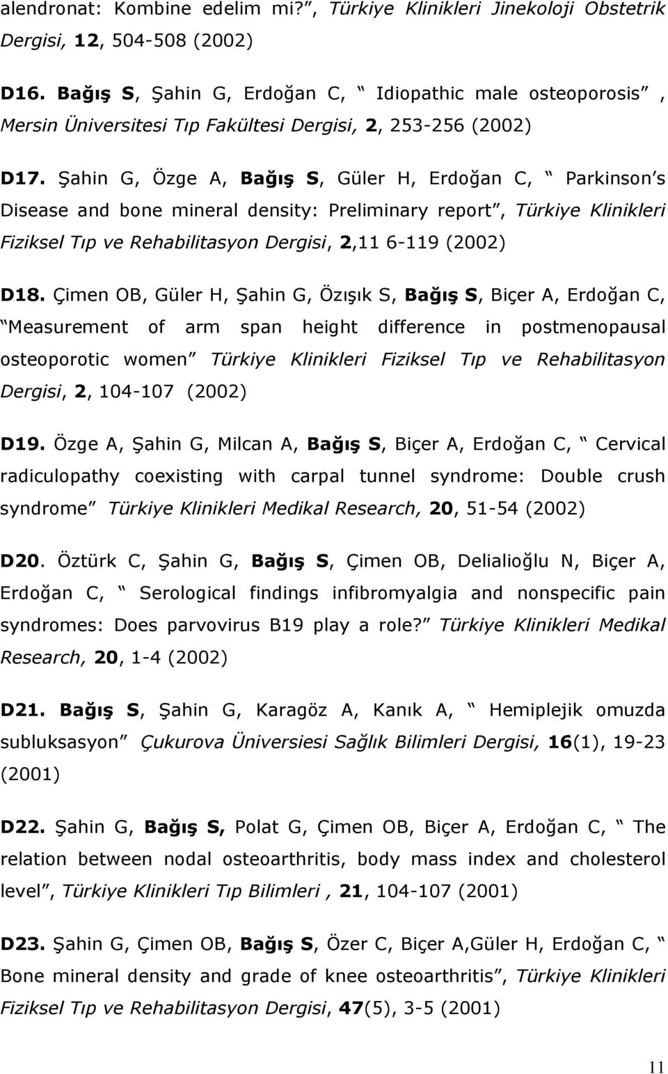 Şahin G, Özge A, Bağış S, Güler H, Erdoğan C, Parkinson s Disease and bone mineral density: Preliminary report, Türkiye Klinikleri Fiziksel Tıp ve Rehabilitasyon Dergisi, 2,11 6-119 (2002) D18.